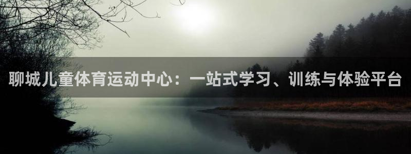 oety欧亿：聊城儿童体育运动中心：一站式学习、训练与体验平台
