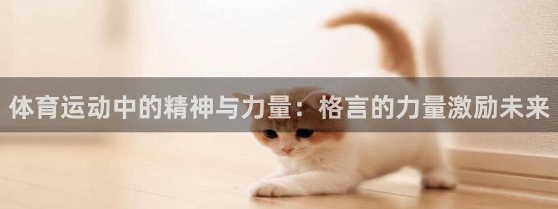 oety欧亿：体育运动中的精神与力量：格言的力量激励未来
